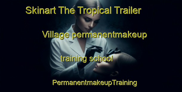 Skinart The Tropical Trailer Village permanentmakeup training school | #PermanentmakeupTraining #PermanentmakeupClasses #SkinartTraining-United States