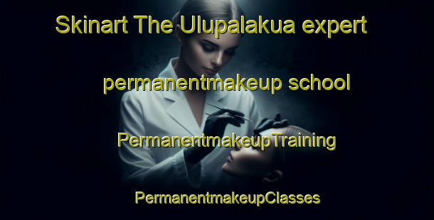 Skinart The Ulupalakua expert permanentmakeup school | #PermanentmakeupTraining #PermanentmakeupClasses #SkinartTraining-United States