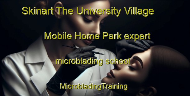 Skinart The University Village Mobile Home Park expert microblading school | #MicrobladingTraining #MicrobladingClasses #SkinartTraining-United States