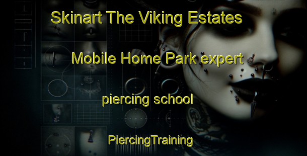 Skinart The Viking Estates Mobile Home Park expert piercing school | #PiercingTraining #PiercingClasses #SkinartTraining-United States