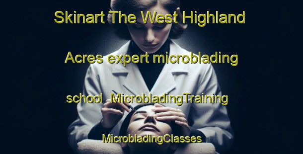 Skinart The West Highland Acres expert microblading school | #MicrobladingTraining #MicrobladingClasses #SkinartTraining-United States