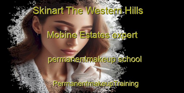 Skinart The Western Hills Mobine Estates expert permanentmakeup school | #PermanentmakeupTraining #PermanentmakeupClasses #SkinartTraining-United States