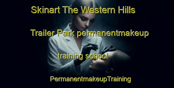 Skinart The Western Hills Trailer Park permanentmakeup training school | #PermanentmakeupTraining #PermanentmakeupClasses #SkinartTraining-United States