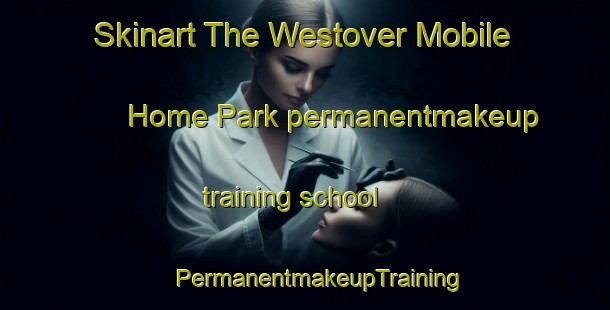 Skinart The Westover Mobile Home Park permanentmakeup training school | #PermanentmakeupTraining #PermanentmakeupClasses #SkinartTraining-United States