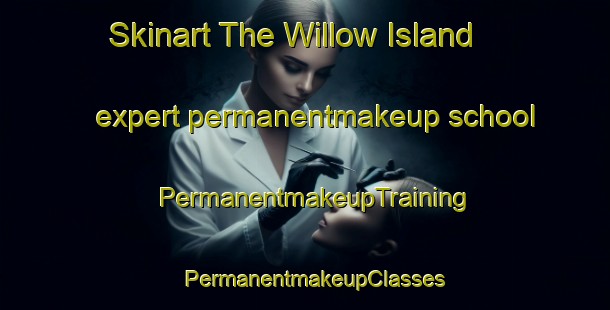 Skinart The Willow Island expert permanentmakeup school | PermanentmakeupTraining | PermanentmakeupClasses | SkinartTraining-United States
