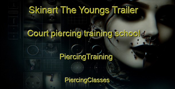 Skinart The Youngs Trailer Court piercing training school | #PiercingTraining #PiercingClasses #SkinartTraining-United States