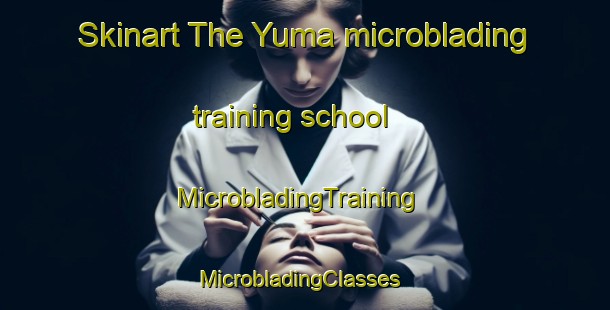 Skinart The Yuma microblading training school | MicrobladingTraining | MicrobladingClasses | SkinartTraining-United States