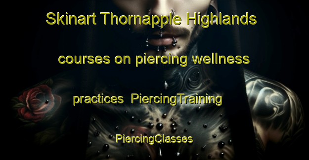 Skinart Thornapple Highlands courses on piercing wellness practices | #PiercingTraining #PiercingClasses #SkinartTraining-United States