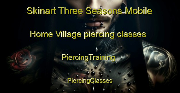 Skinart Three Seasons Mobile Home Village piercing classes | #PiercingTraining #PiercingClasses #SkinartTraining-United States