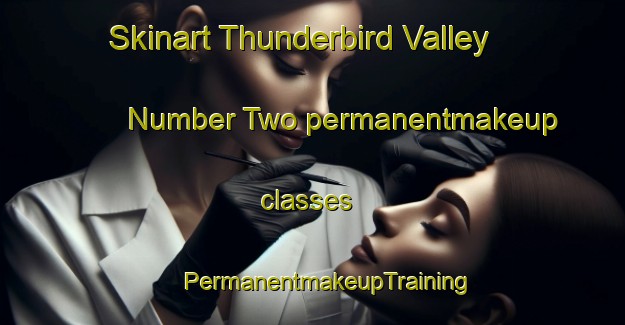 Skinart Thunderbird Valley Number Two permanentmakeup classes | #PermanentmakeupTraining #PermanentmakeupClasses #SkinartTraining-United States