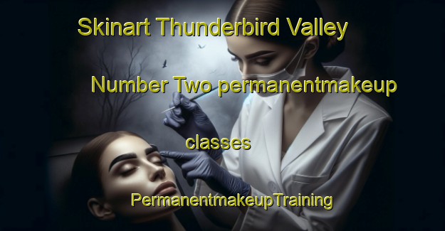 Skinart Thunderbird Valley Number Two permanentmakeup classes | #PermanentmakeupTraining #PermanentmakeupClasses #SkinartTraining-United States