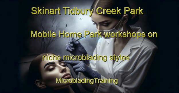 Skinart Tidbury Creek Park Mobile Home Park workshops on niche microblading styles | MicrobladingTraining | MicrobladingClasses | SkinartTraining-United States