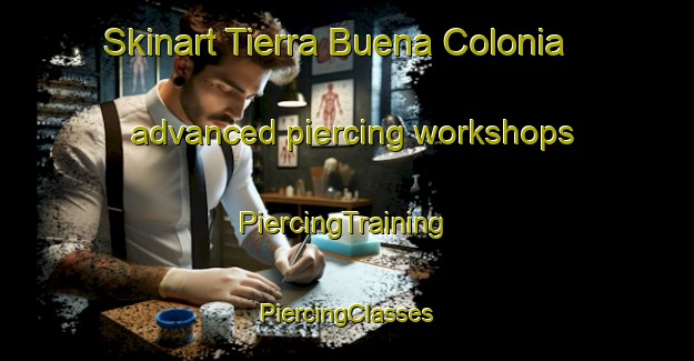 Skinart Tierra Buena Colonia advanced piercing workshops | #PiercingTraining #PiercingClasses #SkinartTraining-United States