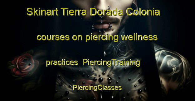 Skinart Tierra Dorada Colonia courses on piercing wellness practices | #PiercingTraining #PiercingClasses #SkinartTraining-United States