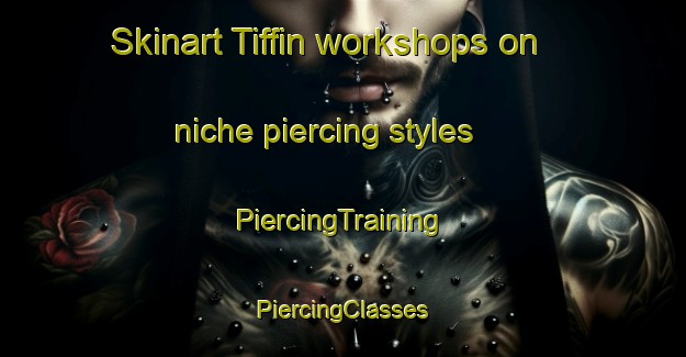 Skinart Tiffin workshops on niche piercing styles | #PiercingTraining #PiercingClasses #SkinartTraining-United States