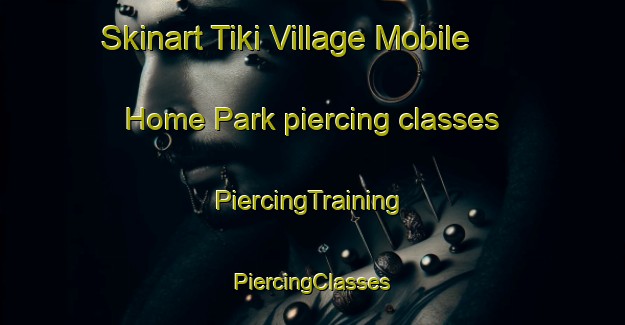 Skinart Tiki Village Mobile Home Park piercing classes | #PiercingTraining #PiercingClasses #SkinartTraining-United States