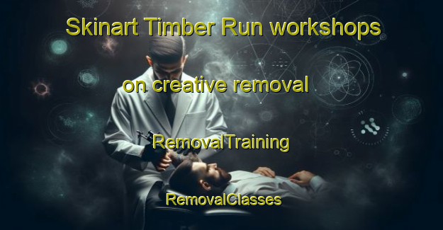 Skinart Timber Run workshops on creative removal | RemovalTraining | RemovalClasses | SkinartTraining-United States