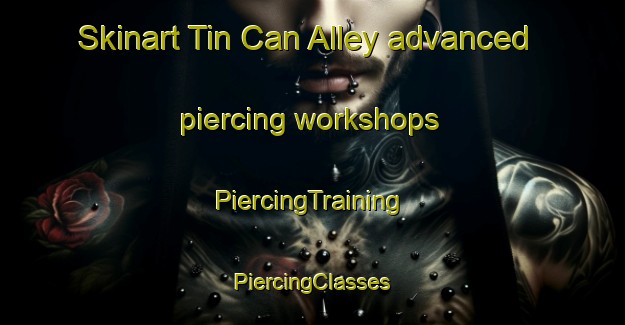 Skinart Tin Can Alley advanced piercing workshops | #PiercingTraining #PiercingClasses #SkinartTraining-United States