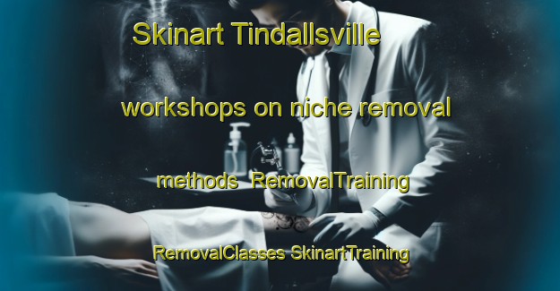 Skinart Tindallsville workshops on niche removal methods | #RemovalTraining #RemovalClasses #SkinartTraining-United States