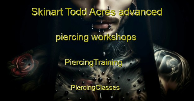 Skinart Todd Acres advanced piercing workshops | PiercingTraining | PiercingClasses | SkinartTraining-United States