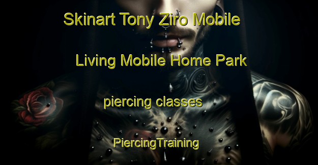 Skinart Tony Ziro Mobile Living Mobile Home Park piercing classes | #PiercingTraining #PiercingClasses #SkinartTraining-United States