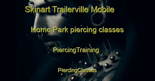 Skinart Trailerville Mobile Home Park piercing classes | #PiercingTraining #PiercingClasses #SkinartTraining-United States