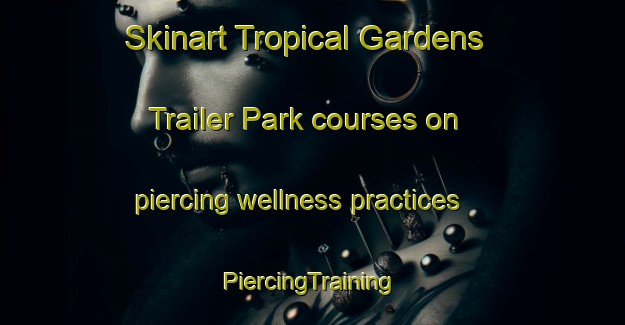 Skinart Tropical Gardens Trailer Park courses on piercing wellness practices | #PiercingTraining #PiercingClasses #SkinartTraining-United States