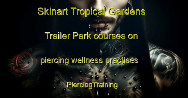 Skinart Tropical Gardens Trailer Park courses on piercing wellness practices | #PiercingTraining #PiercingClasses #SkinartTraining-United States