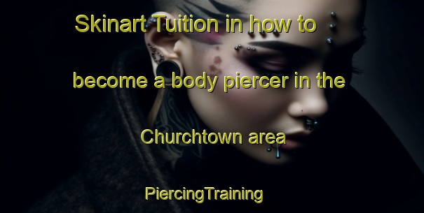 Skinart Tuition in how to become a body piercer in the Churchtown area | PiercingTraining | PiercingClasses | SkinartTraining-United States
