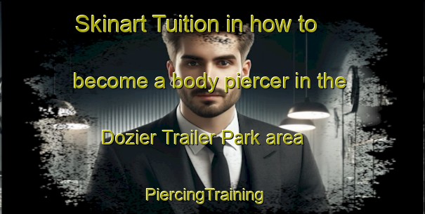 Skinart Tuition in how to become a body piercer in the Dozier Trailer Park area | PiercingTraining | PiercingClasses | SkinartTraining-United States