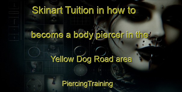 Skinart Tuition in how to become a body piercer in the Yellow Dog Road area | PiercingTraining | PiercingClasses | SkinartTraining-United States