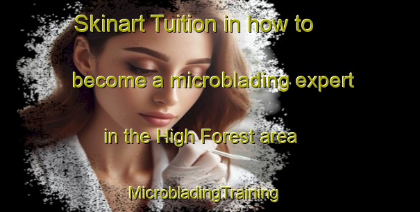Skinart Tuition in how to become a microblading expert in the High Forest area | MicrobladingTraining | MicrobladingClasses | SkinartTraining-United States