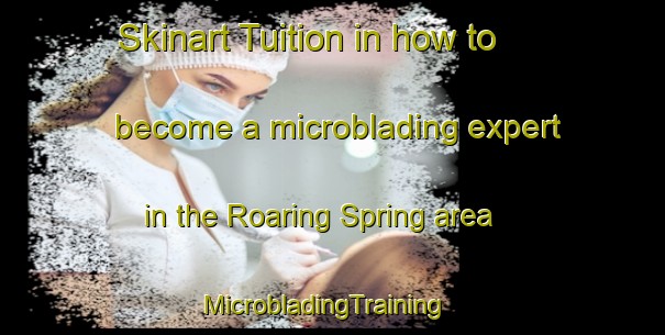 Skinart Tuition in how to become a microblading expert in the Roaring Spring area | MicrobladingTraining | MicrobladingClasses | SkinartTraining-United States
