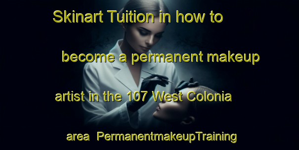 Skinart Tuition in how to become a permanent makeup artist in the 107 West Colonia area | PermanentmakeupTraining | PermanentmakeupClasses | SkinartTraining-United States
