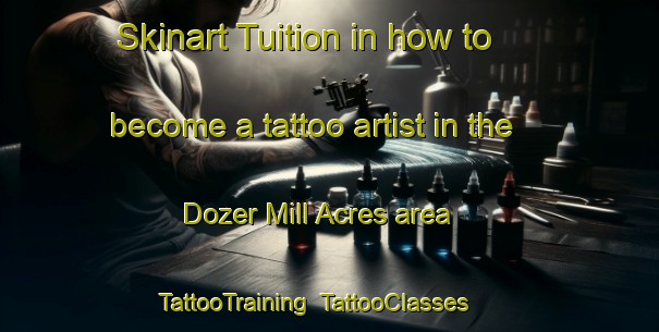 Skinart Tuition in how to become a tattoo artist in the Dozer Mill Acres area | TattooTraining | TattooClasses | SkinartTraining-United States