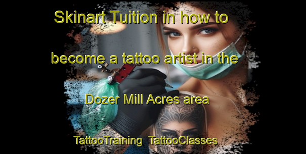Skinart Tuition in how to become a tattoo artist in the Dozer Mill Acres area | TattooTraining | TattooClasses | SkinartTraining-United States