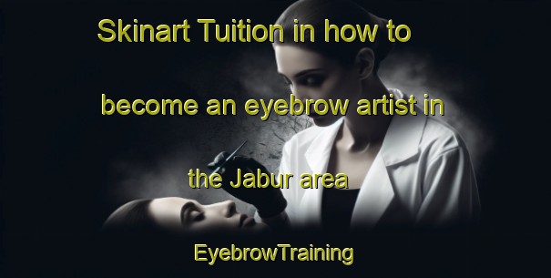 Skinart Tuition in how to become an eyebrow artist in the Jabur area | EyebrowTraining | EyebrowClasses | SkinartTraining-United States
