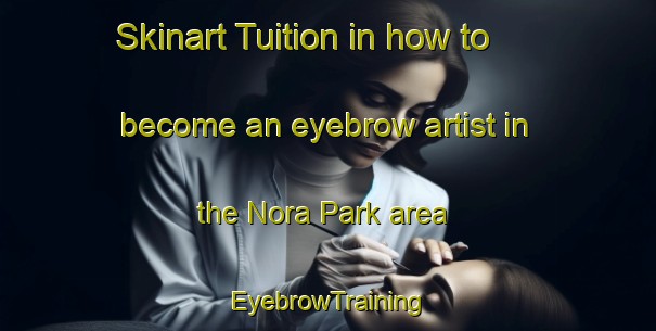 Skinart Tuition in how to become an eyebrow artist in the Nora Park area | EyebrowTraining | EyebrowClasses | SkinartTraining-United States