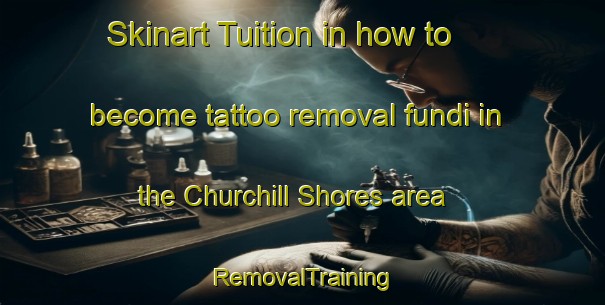 Skinart Tuition in how to become tattoo removal fundi in the Churchill Shores area | RemovalTraining | RemovalClasses | SkinartTraining-United States