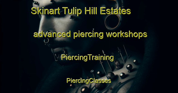 Skinart Tulip Hill Estates advanced piercing workshops | #PiercingTraining #PiercingClasses #SkinartTraining-United States