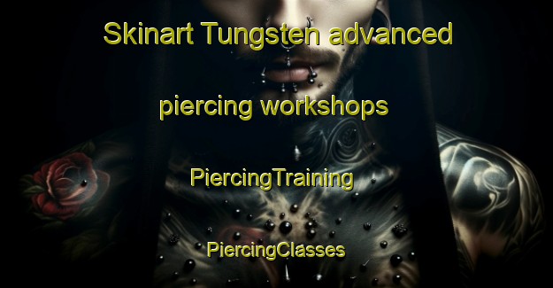 Skinart Tungsten advanced piercing workshops | #PiercingTraining #PiercingClasses #SkinartTraining-United States