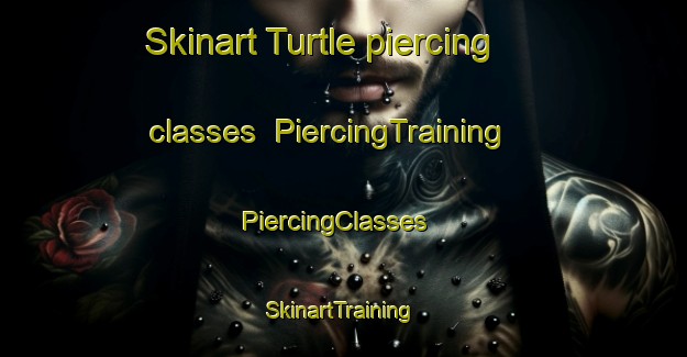 Skinart Turtle piercing classes | PiercingTraining | PiercingClasses | SkinartTraining-United States