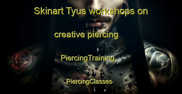 Skinart Tyus workshops on creative piercing | PiercingTraining | PiercingClasses | SkinartTraining-United States