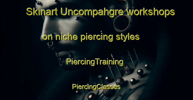 Skinart Uncompahgre workshops on niche piercing styles | #PiercingTraining #PiercingClasses #SkinartTraining-United States