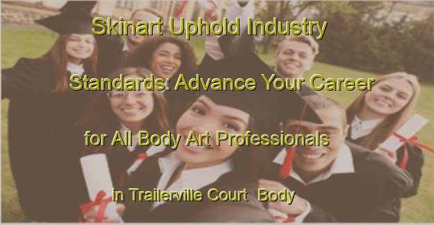 Skinart Uphold Industry Standards: Advance Your Career for All Body Art Professionals in Trailerville Court | Body Art Qualification Authority | BAQA-United States