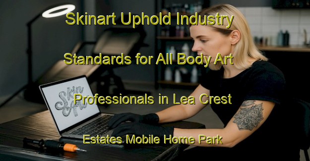 Skinart Uphold Industry Standards for All Body Art Professionals in Lea Crest Estates Mobile Home Park - Advance Your Career | Body Art Qualification Authority | BAQA-United States