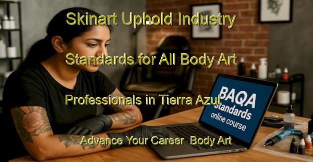 Skinart Uphold Industry Standards for All Body Art Professionals in Tierra Azul - Advance Your Career | Body Art Qualification Authority | BAQA-United States