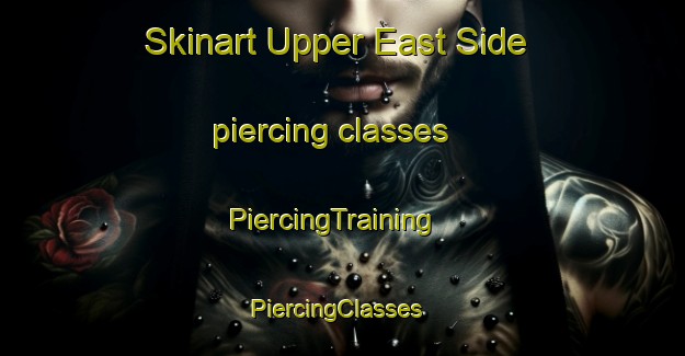 Skinart Upper East Side piercing classes | PiercingTraining | PiercingClasses | SkinartTraining-United States