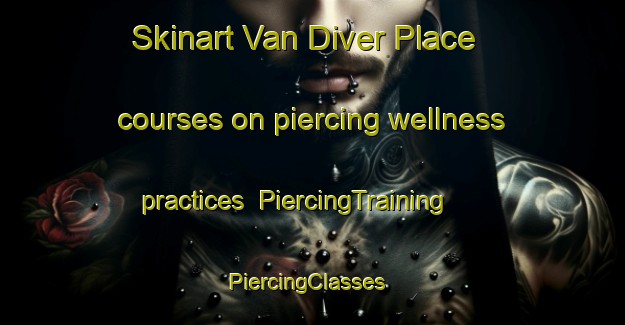 Skinart Van Diver Place courses on piercing wellness practices | PiercingTraining | PiercingClasses | SkinartTraining-United States