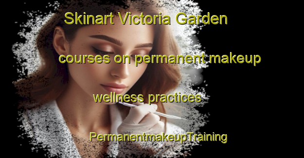 Skinart Victoria Garden courses on permanent makeup wellness practices | #PermanentmakeupTraining #PermanentmakeupClasses #SkinartTraining-United States